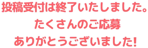 投稿受付は終了いたしました。たくさんのご応募ありがとうございました。