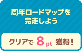 周年ロードマップを完走しよう　クリアで 8pt 獲得！