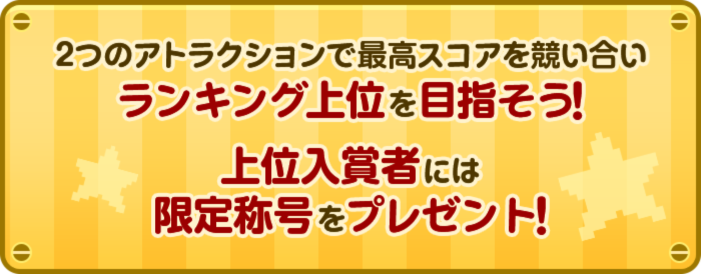 3つのアトラクションで最高スコアを競い合いランキング上位を目指そう！上位入賞者には限定称号をプレゼント！