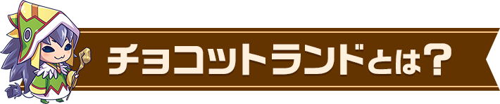  チョコットランドとは？
