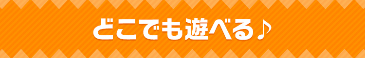 どこでも遊べる♪